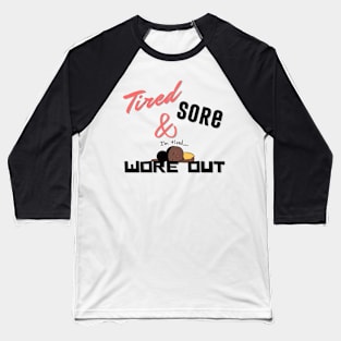 Tired Sore & Wore Out Baseball T-Shirt